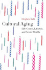 Cultural Aging - Life Course, Lifestyle, and Senior Worlds