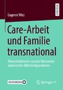 Care-Arbeit und Familie transnational - Rekonstruktionen sozialer Netzwerke ukrainischer Arbeitsmigrantinnen