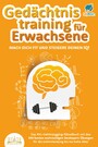 Gedächtnistraining für Erwachsene - Mach dich fit und steigere deinen IQ!: Das XXL Gehirnjogging-Rätselbuch mit den 250 besten mehrseitigen Denksport-Übungen für die Gehirnleistung bis ins hohe Alter