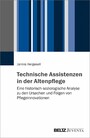 Technische Assistenzen in der Altenpflege - Eine historisch-soziologische Analyse zu den Ursachen und Folgen von Pflegeinnovationen