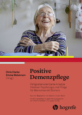 Positive Demenzpflege - Fähigkeitenorientierte Ansätze Positiver Psychologie für Menschen mit Demenz. Ressourcen- und Fähigkeitenorientierte Ansätze der Versorgung von Menschen mit Demenz